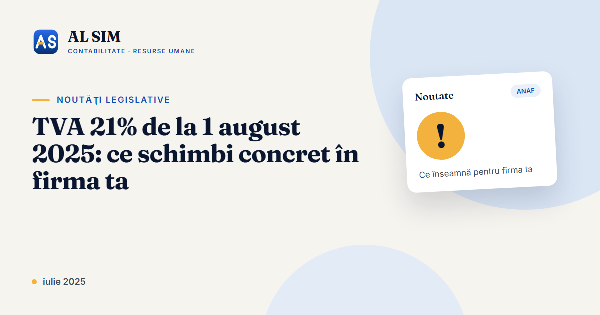 TVA 21% de la 1 august 2025: ce schimbi concret în firma ta